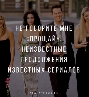 Не говорите мне «прощай»: неизвестные продолжения известных сериалов